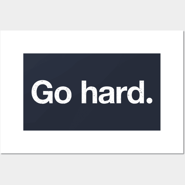 Go hard. Wall Art by TheAllGoodCompany